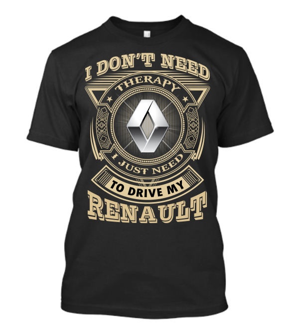 I Don't Need Therapy I Just Need To Drive My Renault T-Shirt