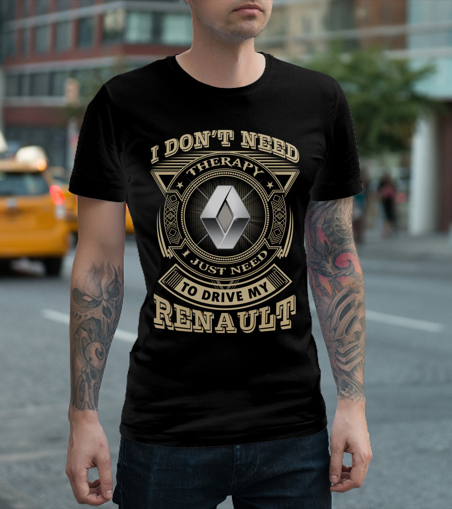 I Don't Need Therapy I Just Need To Drive My Renault T-Shirt