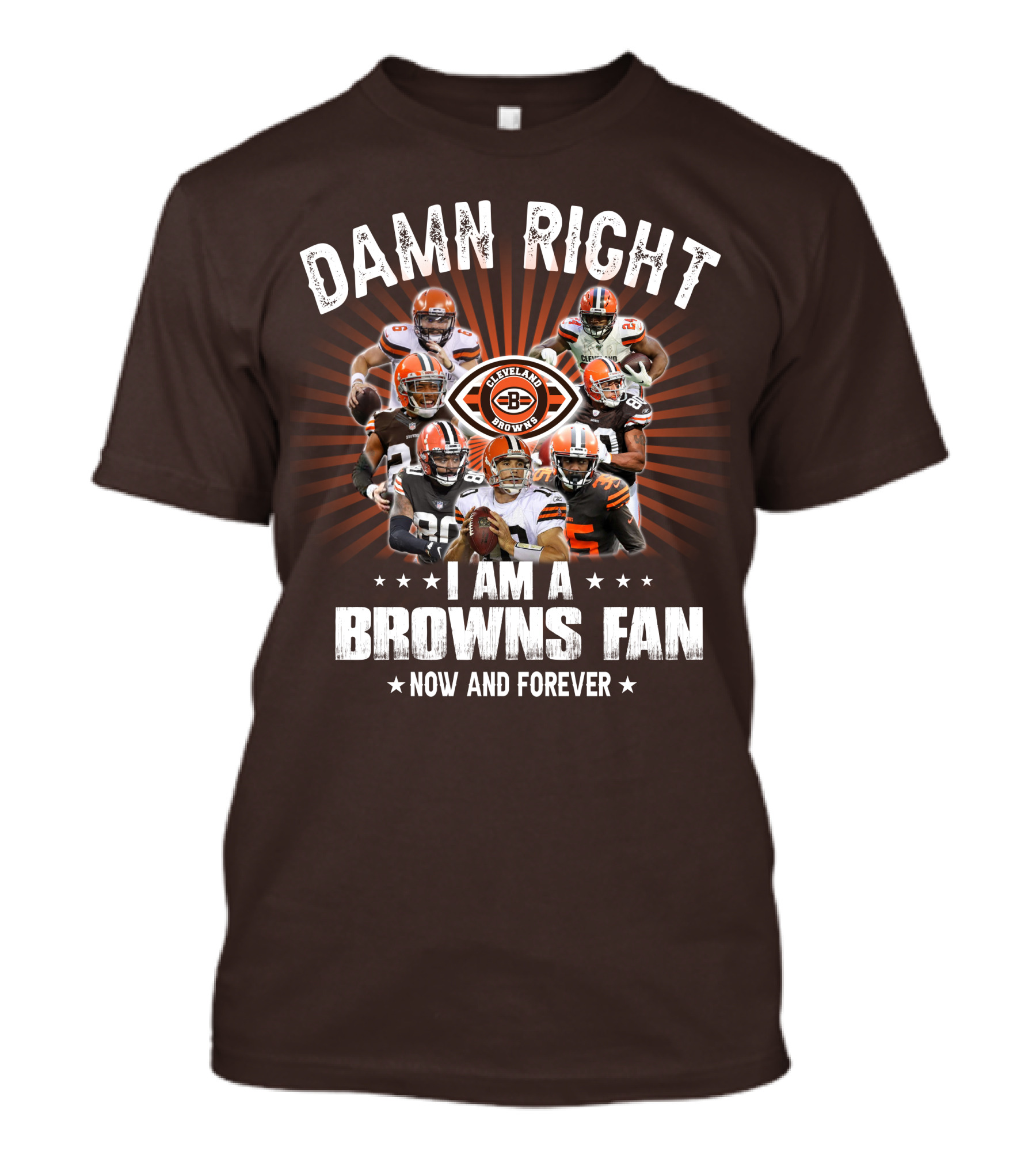 Damn Right I Am A Cleveland Browns Fan Now And Forever T-Shirt