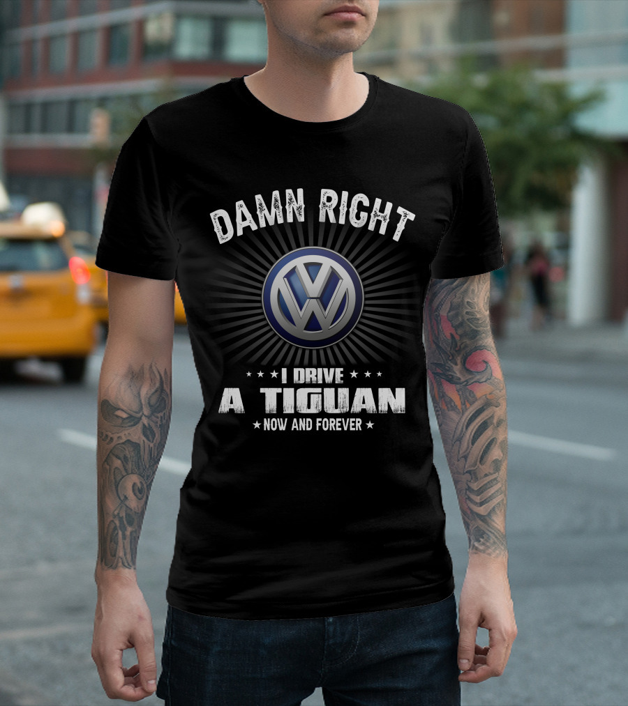 Damn Right I Drive A Tiguan Now And Forever Vw T-Shirt