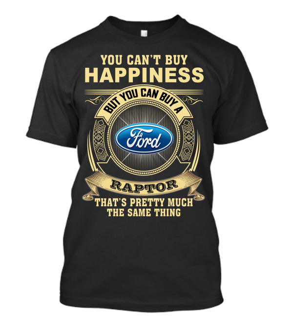 You Can't Buy Happiness But You Can Buy A Ford Raptor That's Pretty Much The Same Thing T-Shirt
