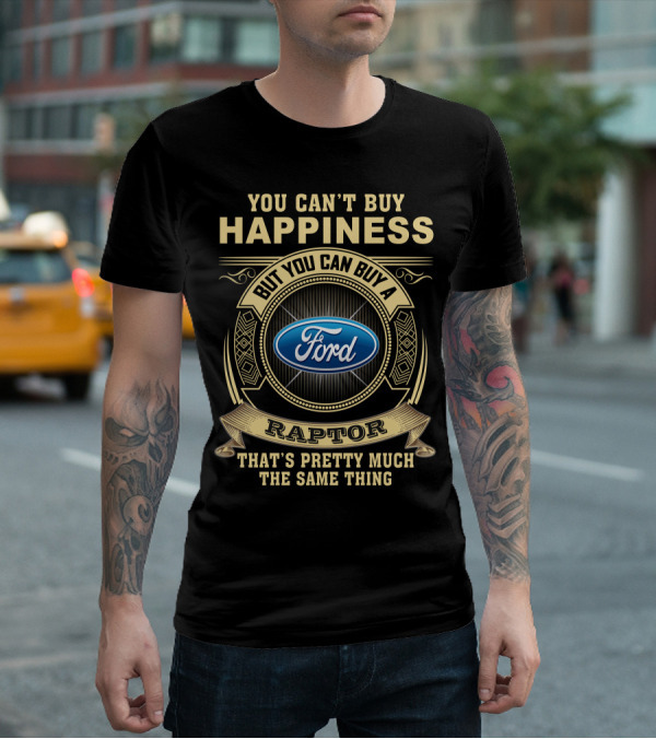 You Can't Buy Happiness But You Can Buy A Ford Raptor That's Pretty Much The Same Thing T-Shirt