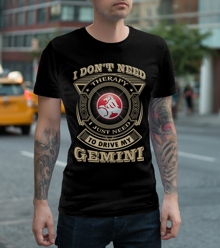 I Don't Need Therapy I Just Need To Drive My Gemini Holden T-Shirt