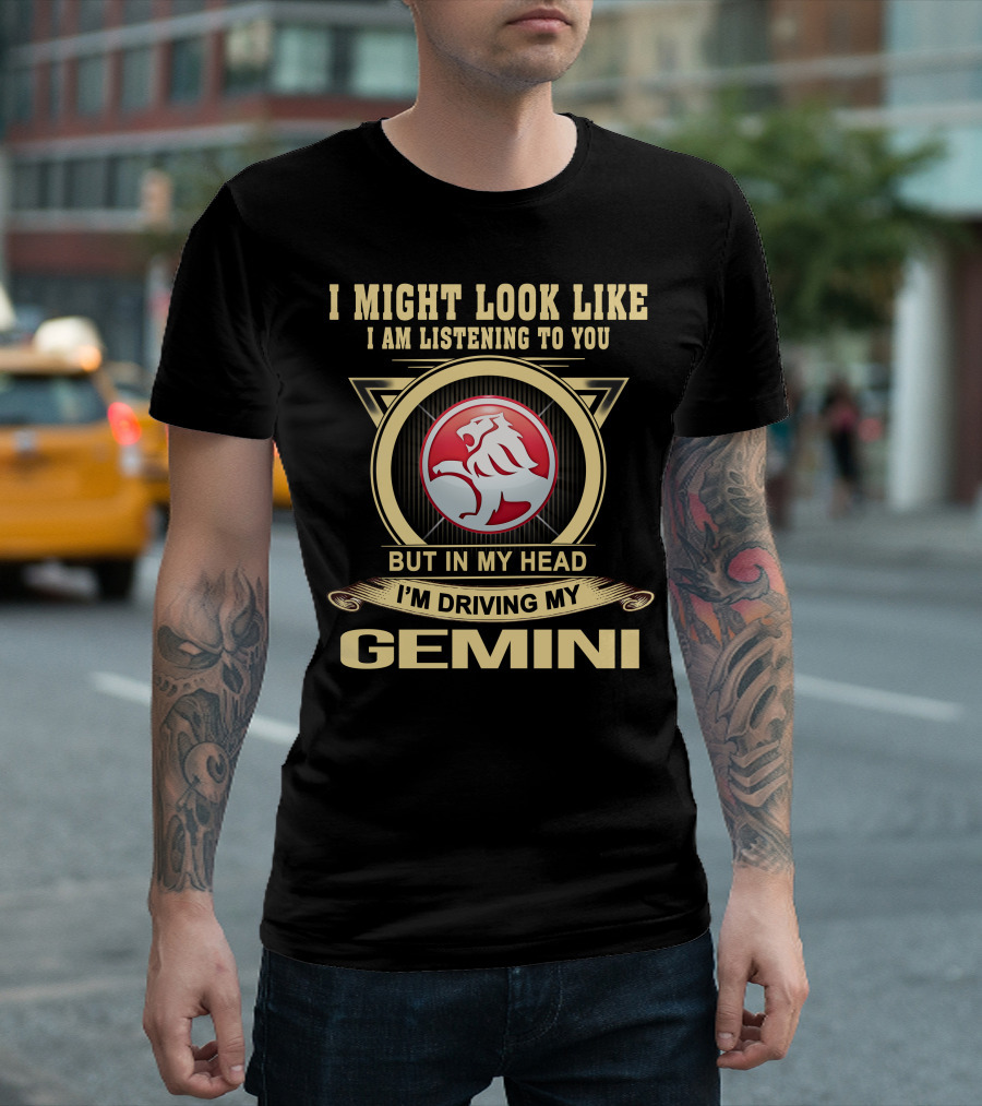 I Might Look Like I Am Listening To You But In My Head I'm Driving My Gemini T-Shirt