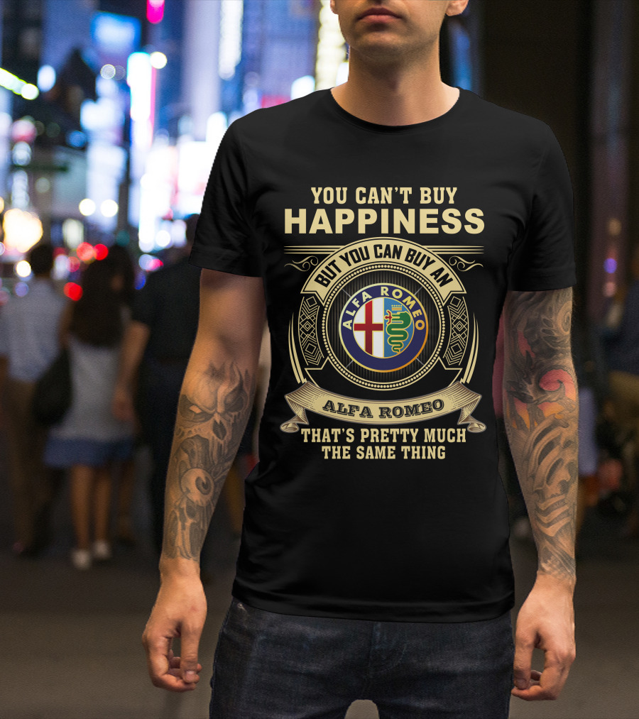 You Can't Buy Happiness But You Can Buy An Alfa Romeo That's Pretty Much The Same Thing T-Shirt