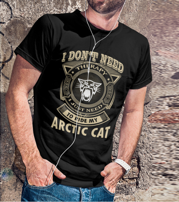 I Don't Need Therapy I Just Need To Ride My Arctic Cat T-Shirt