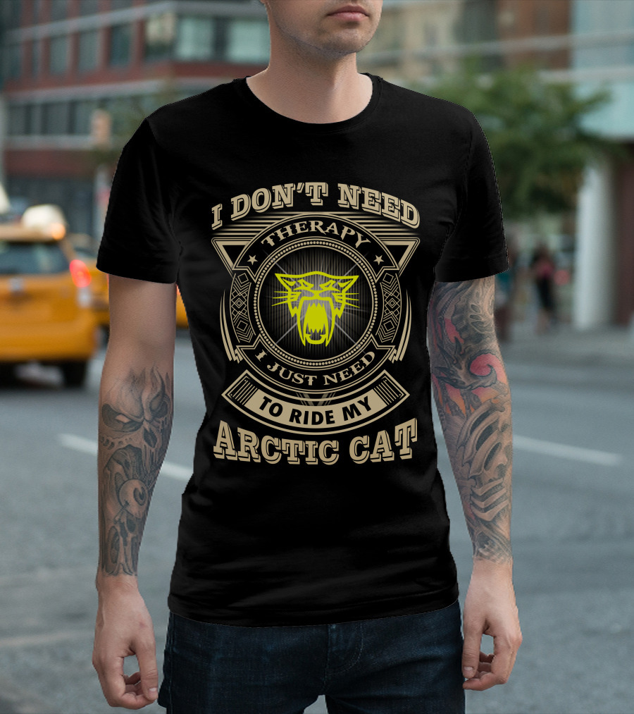 I DON'T NEED THERAPY I JUST NEED TO RIDE MY ARCTIC CAT T-Shirt