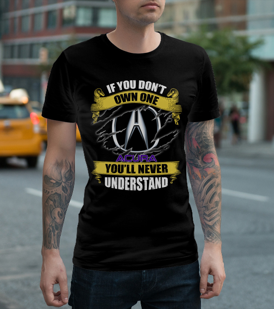If You Don't Own One Acura You'll Never Understand T-Shirt