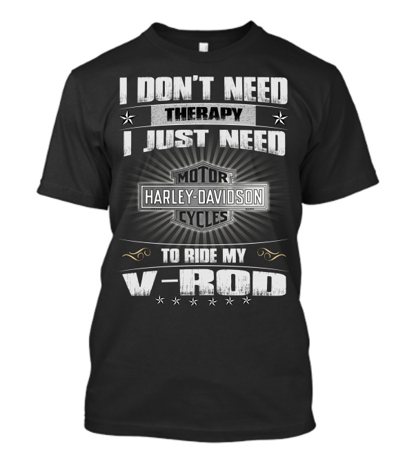 Harley Davidson I Don't Need Therapy I Just Need To Ride My V-Rod Motor Cycles T-Shirt