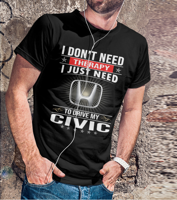 I Don't Need Therapy I Just Need To Drive My Civic T-Shirt