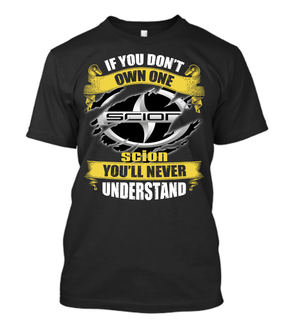 If You Don't Own One Scion You'll Never Understand Scion T-Shirt