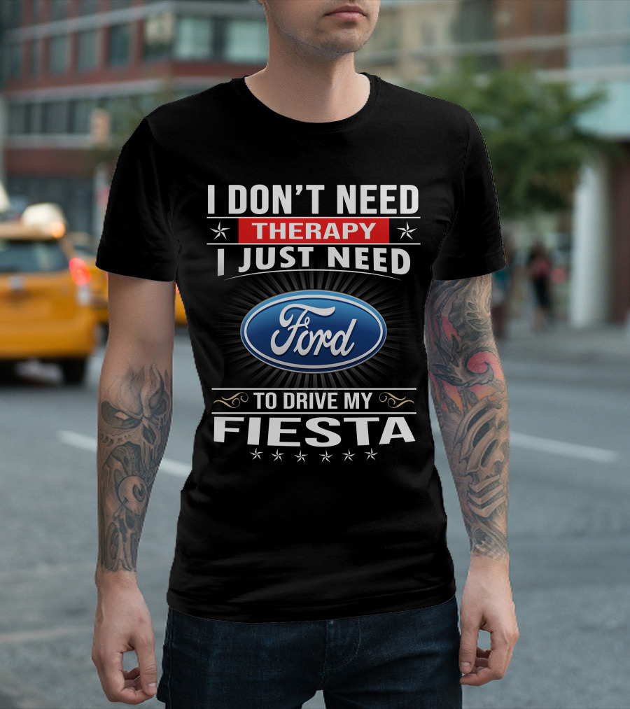 I Don't Need Therapy I Just Need Ford Fiesta T-Shirt