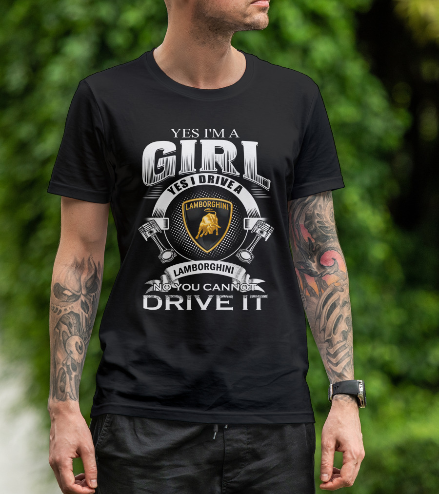 Yes I'm A Girl Yes I Drive A Lamborghini No You Cannot Drive It Lamborghini T-Shirt
