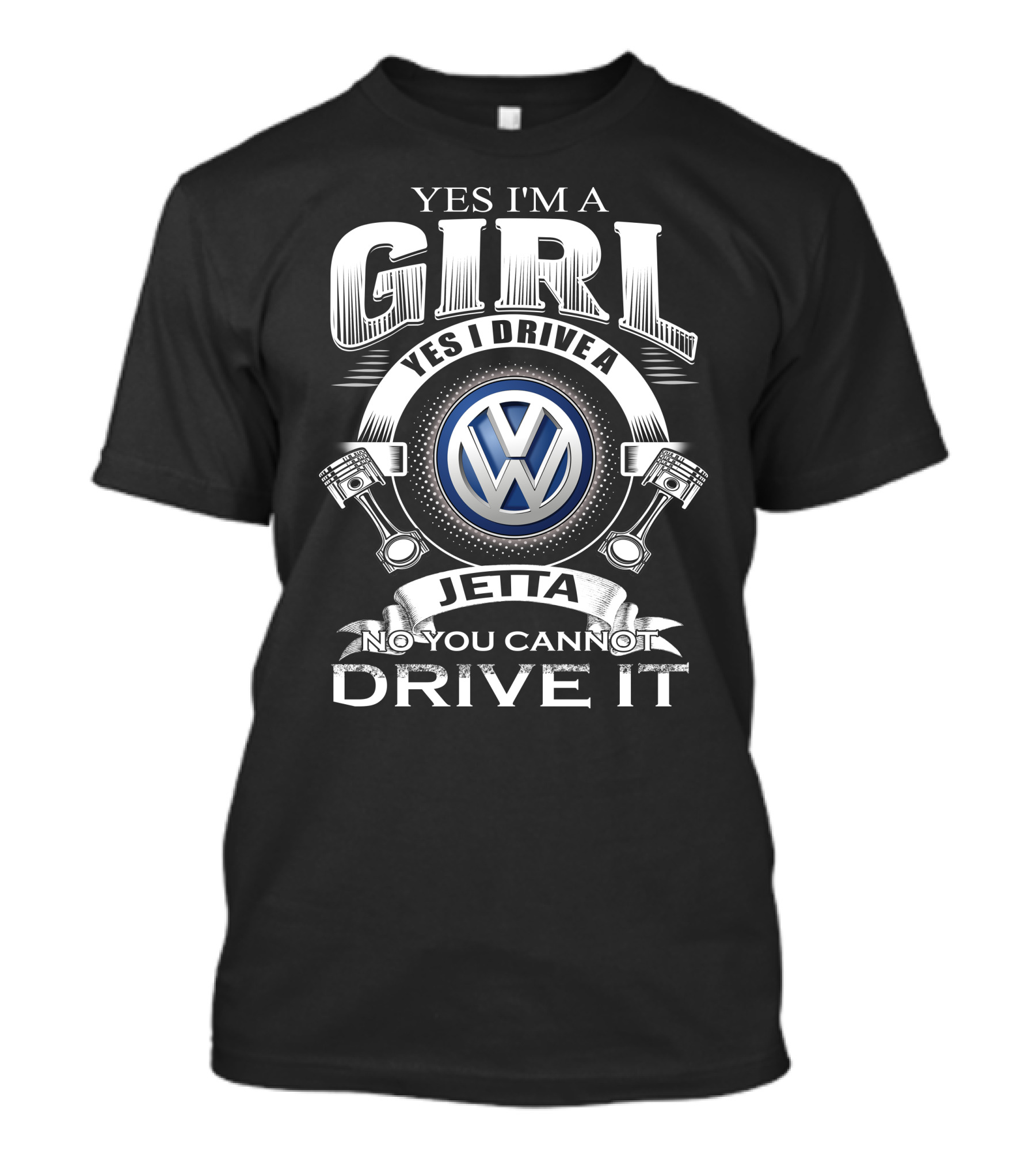 YES I'M A GIRL YES I DRIVE A VOLKSWAGEN JETTA NO YOU CANNOT DRIVE IT T-Shirt