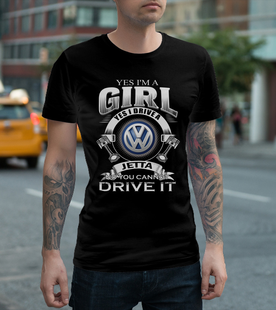 YES I'M A GIRL YES I DRIVE A VOLKSWAGEN JETTA NO YOU CANNOT DRIVE IT T-Shirt