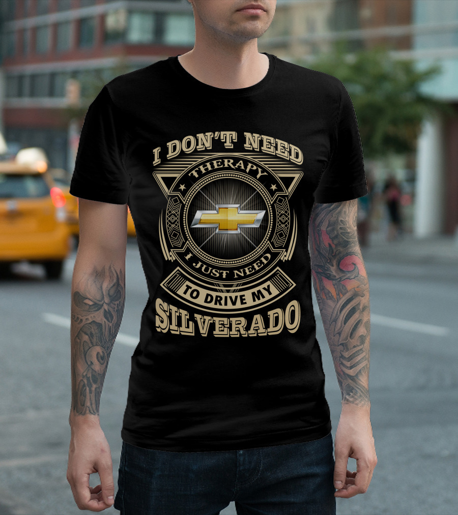 I Don’t Need Therapy I Just Need To Drive My Silverado Chevrolet T-Shirt