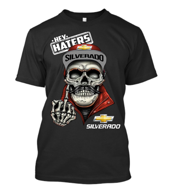 Hey Haters Silverado Skull Chevrolet T-Shirt
