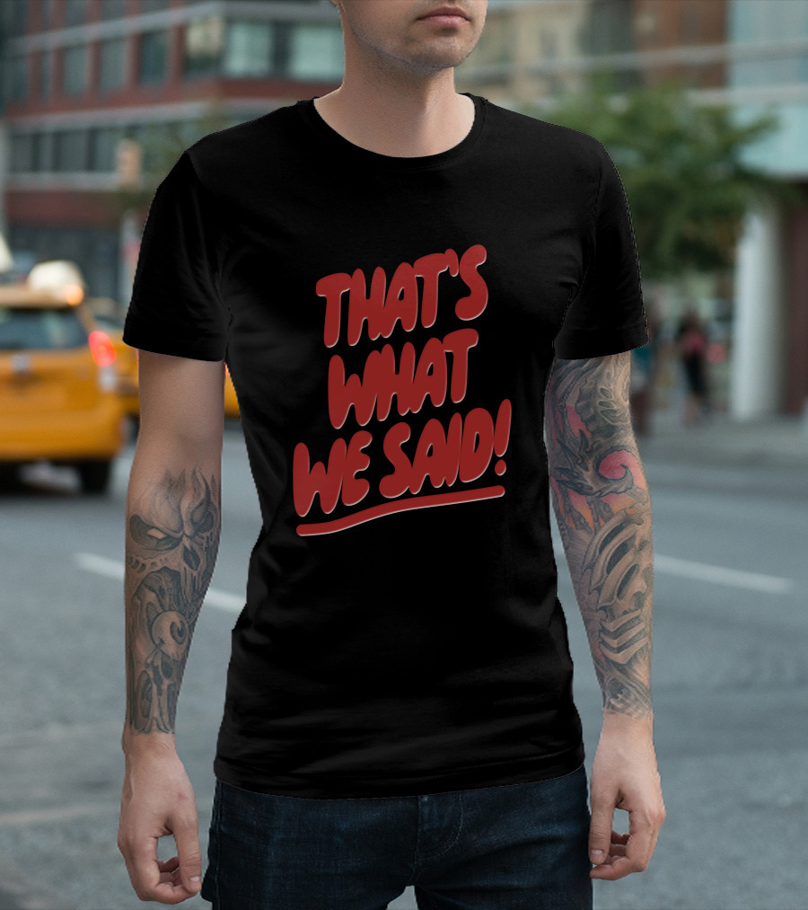 That's What We Said Merch T-Shirt
