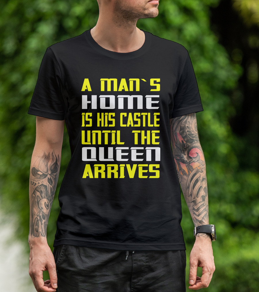 A Man's Home Is His Castle Until The Queen Arrives T-Shirt