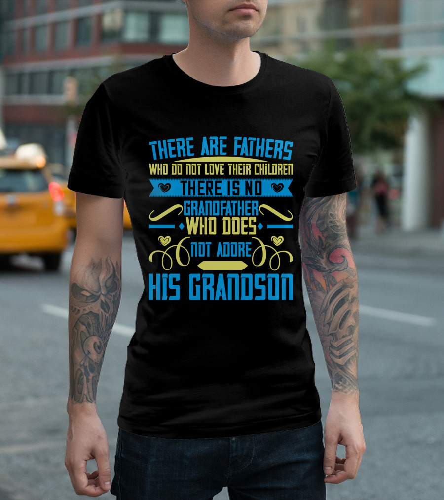 There Are Fathers Who Do Not Love Their Children There Is No Grandfather Who Does Not Adore His Grandson T-Shirt