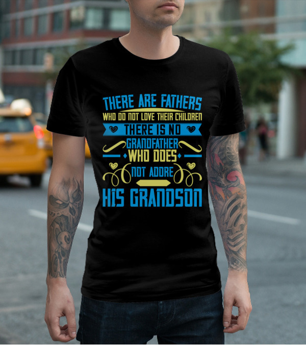 There Are Fathers Who Do Not Love Their Children There Is No Grandfather Who Does Not Adore His Grandson T-Shirt