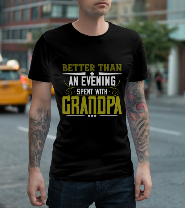 Better Than An Evening Spent With Grandpa Bold Statement Typography T-Shirt