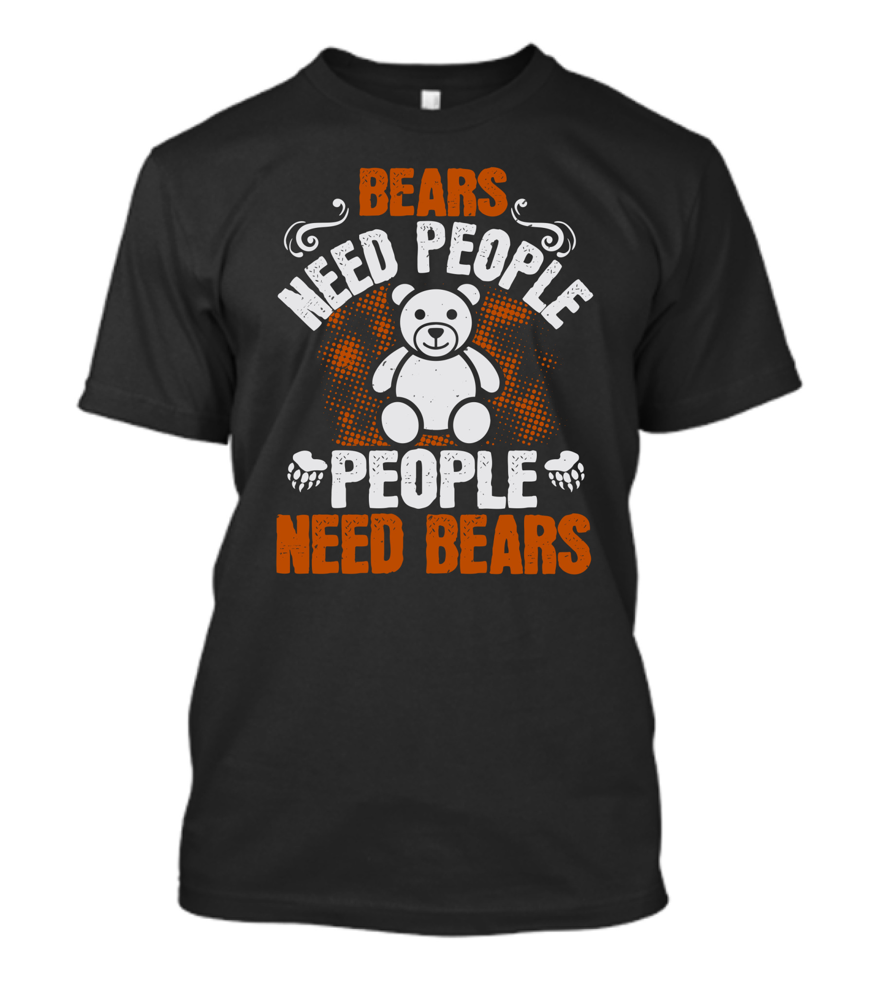BEARS NEED PEOPLE NEED BEARS Teddy Bear Paws T-Shirt