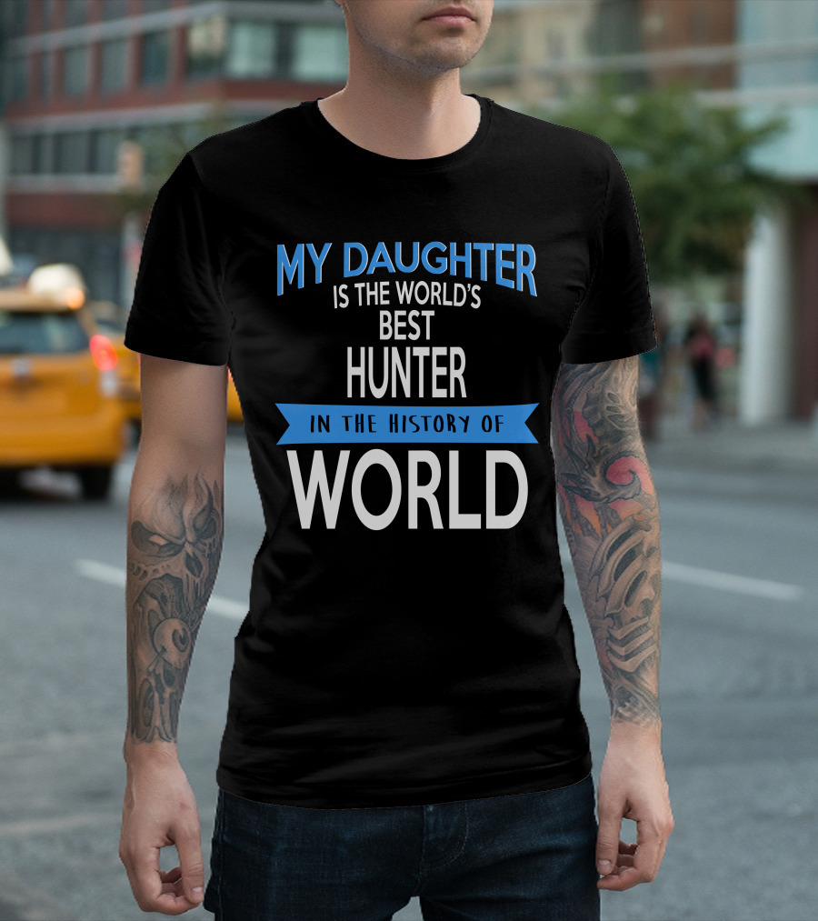 My Daughter is the World's Best Hunter in the History of World T-Shirt
