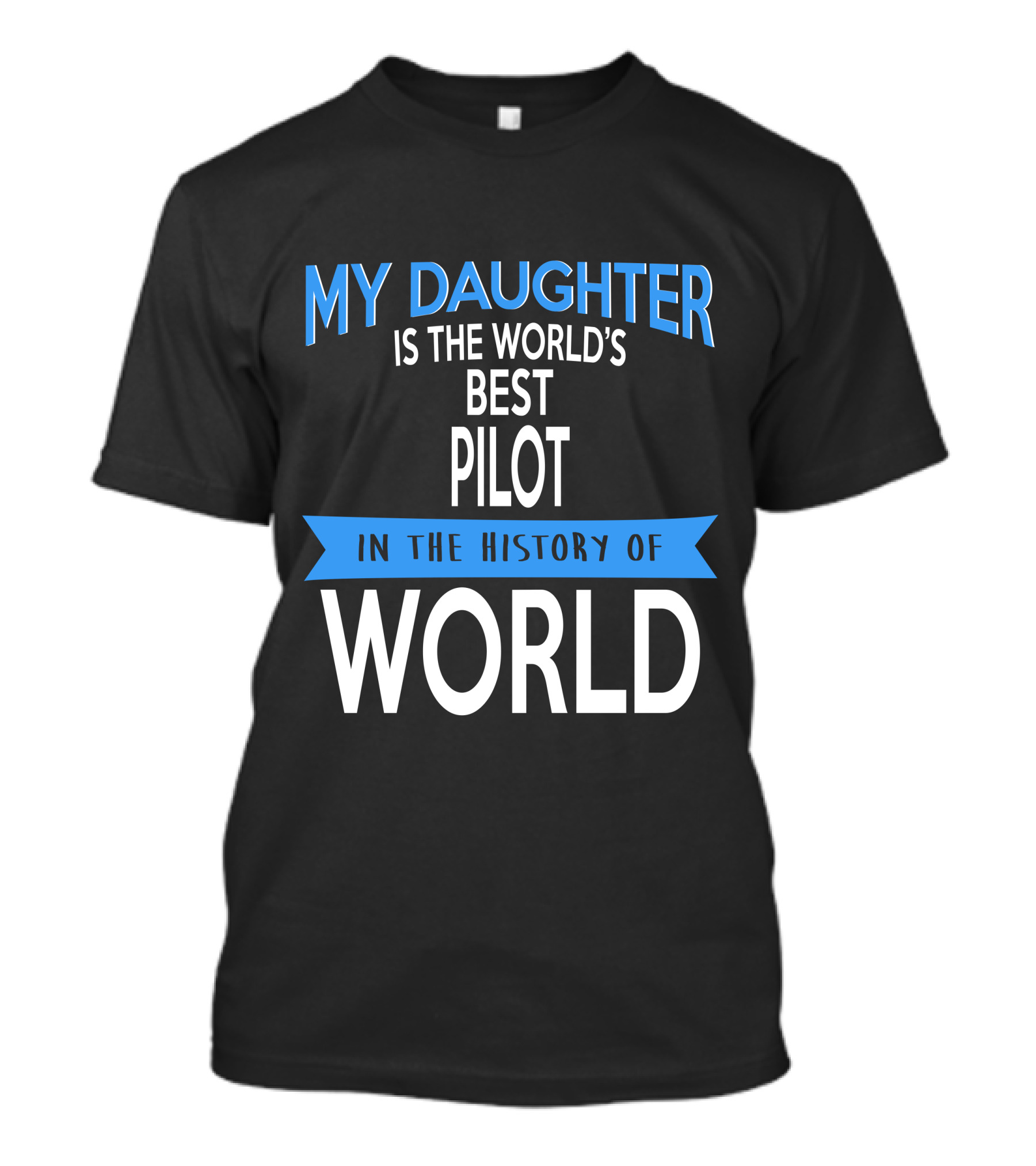 My Daughter Is The World's Best Pilot In The History Of World T-Shirt