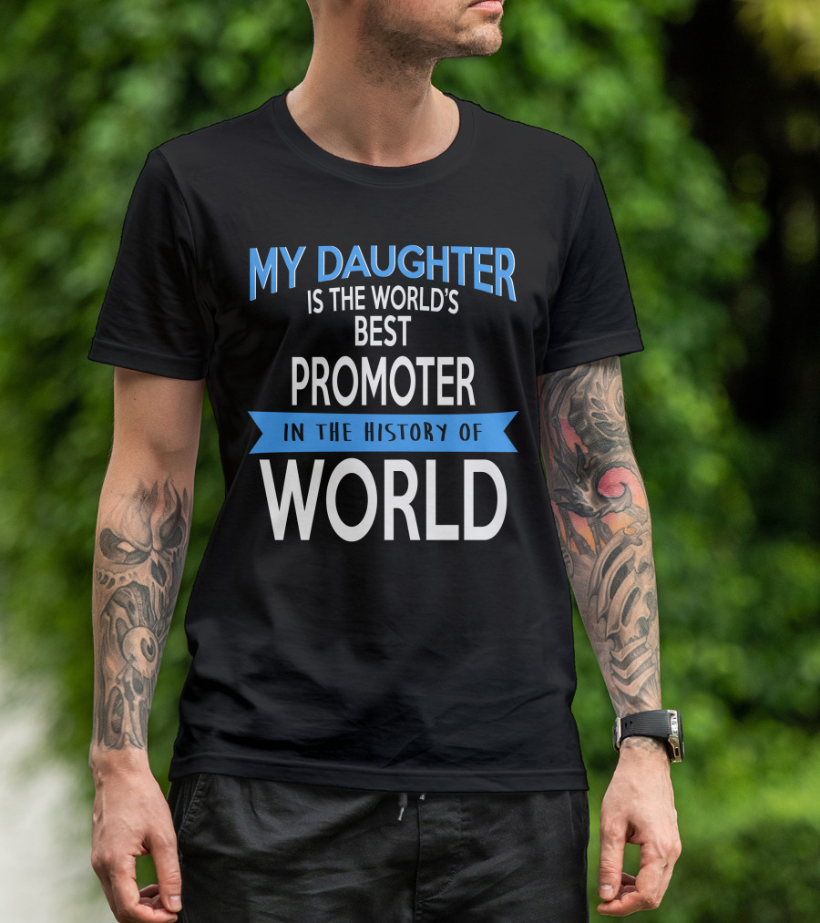 My Daughter Is The World's Best Promoter In The History Of World T-Shirt