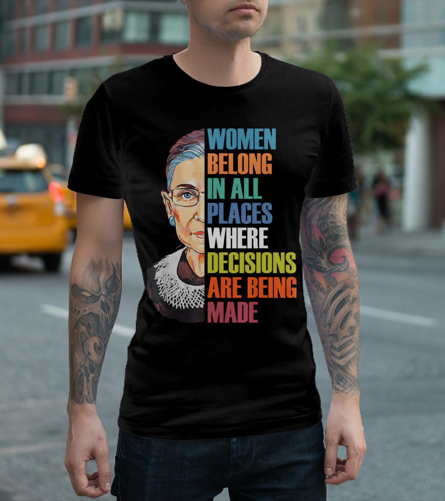 Women Belong In All Places Where Decisions Are Being Made Ruth Bader Ginsburg RBG T-Shirt
