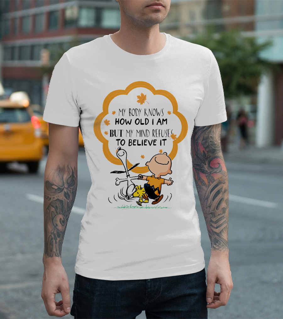 My Body Knows How Old I Am But My Mind Refuse To Believe It Peanuts Characters Autumn Leaves T-Shirt