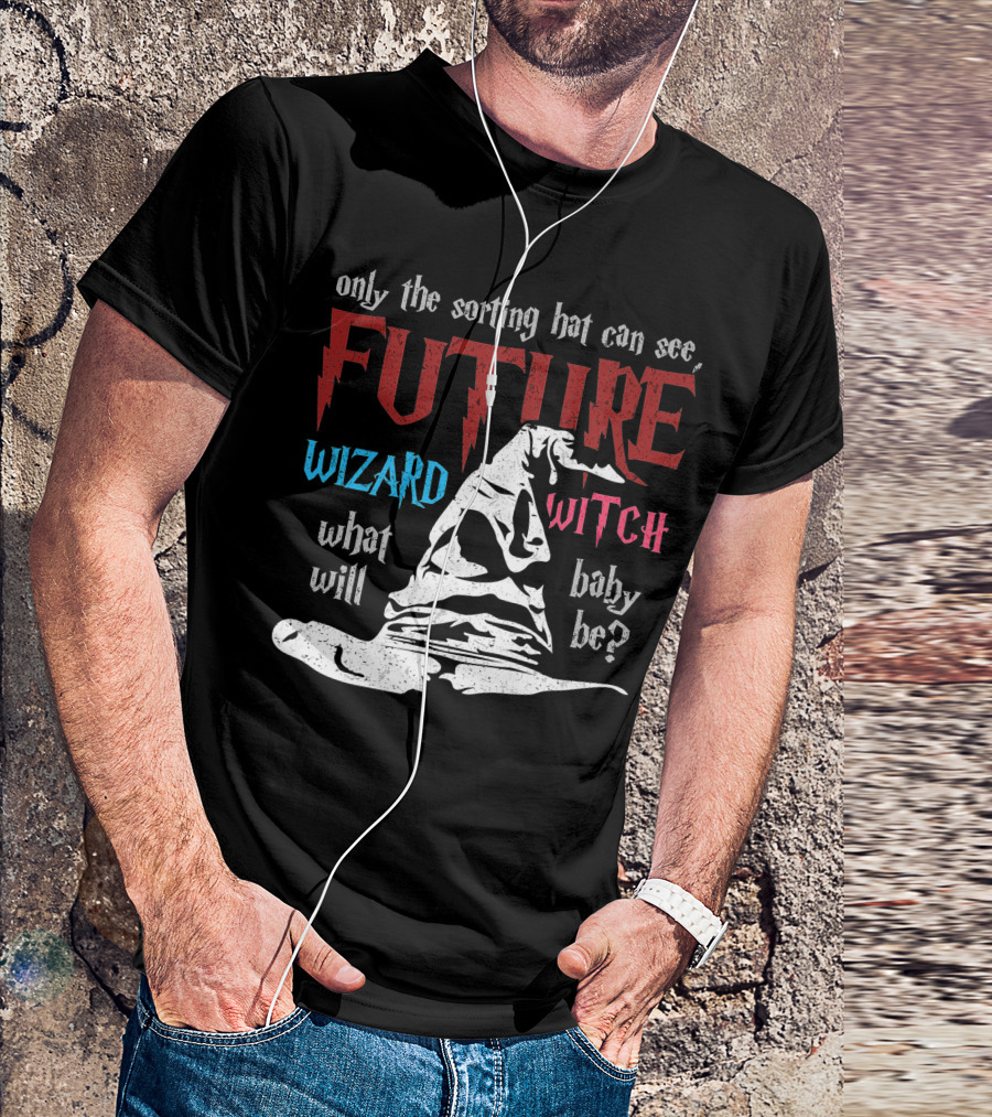 Only The Sorting Hat Can See Future Wizard Witch What Will Baby Be T-Shirt