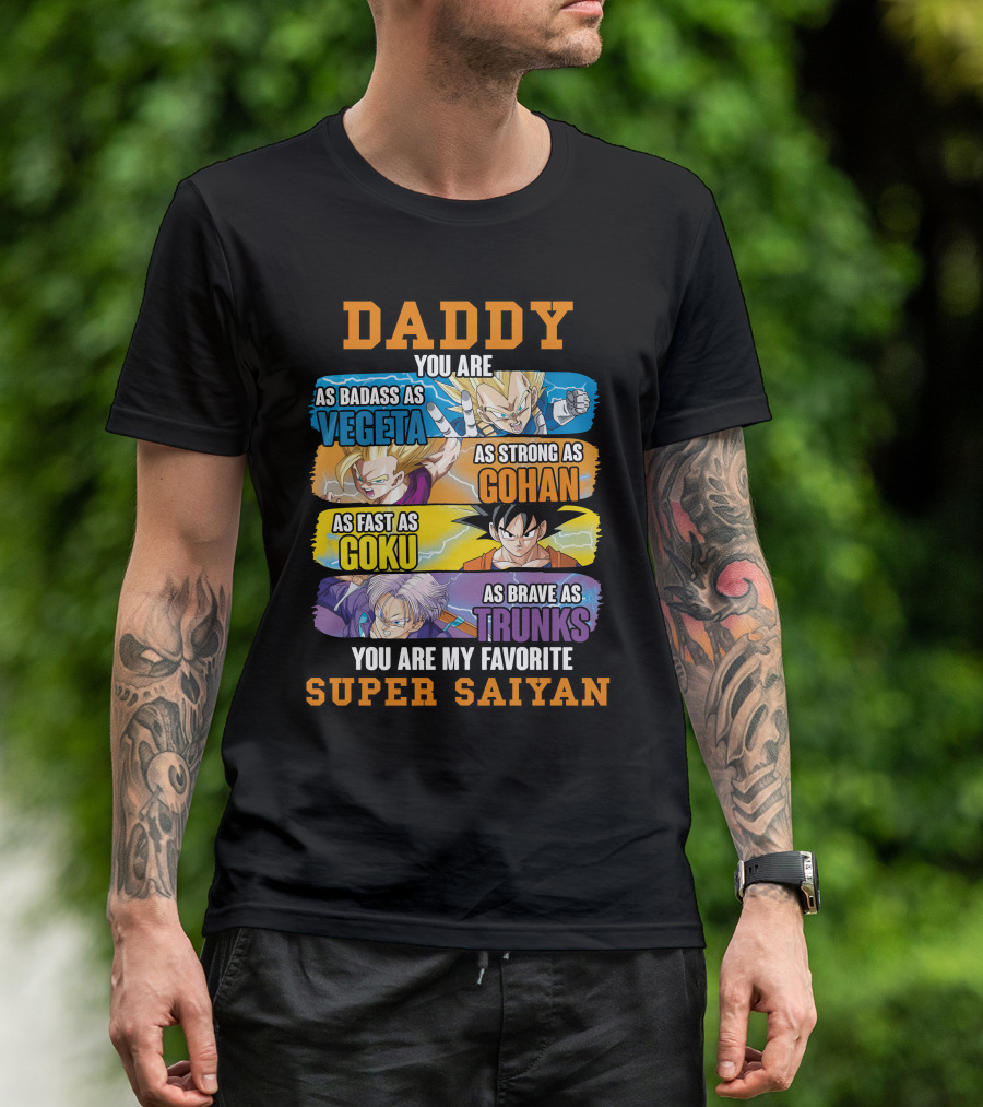 Daddy You Are As Badass As Vegeta As Strong As Gohan As Fast As Goku As Brave As Trunks You Are My Favorite Super Saiyan T-Shirt