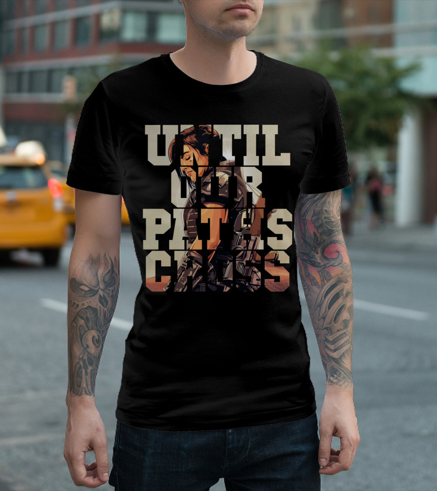 Until Our Paths Cross Only Today T-Shirt