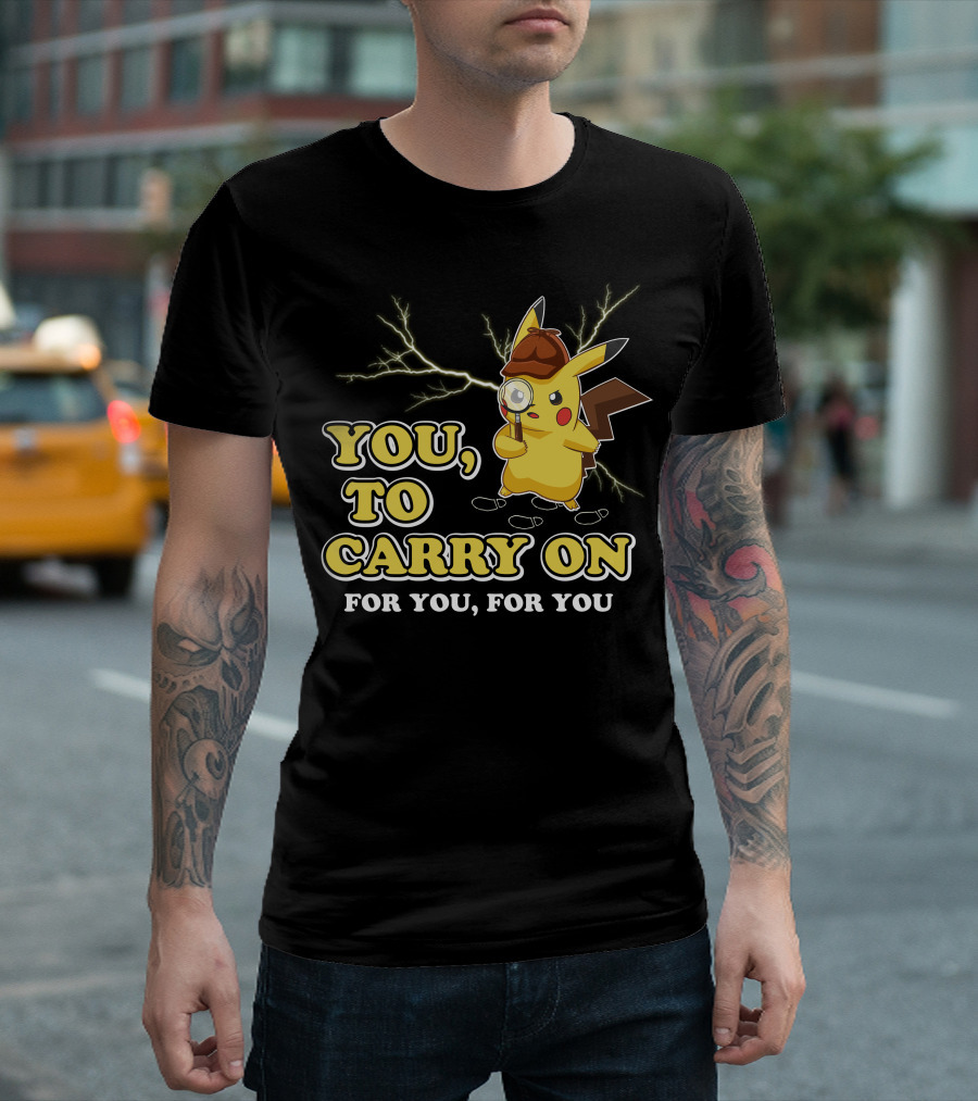 You To Carry On For You For You Only Today T-Shirt