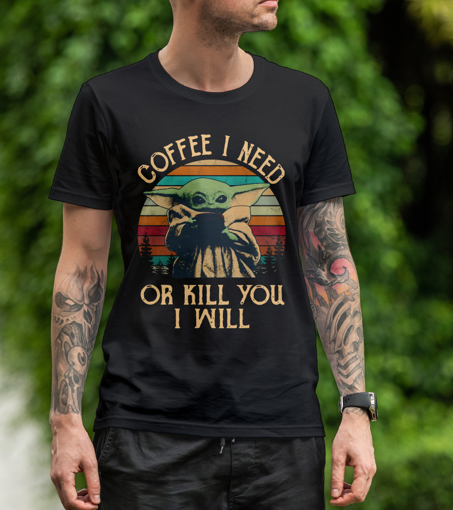 Coffee I Need Or Kill You I Will Retro Yoda Only Today T-Shirt
