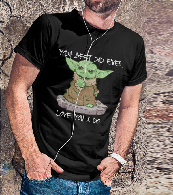Yoda Best Dad Ever Love You I Do Only Today T-Shirt