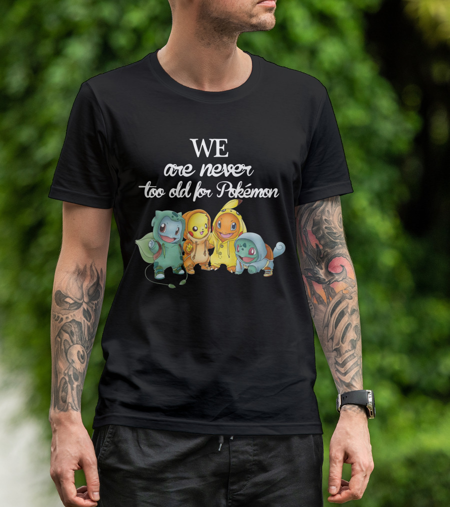 We Are Never Too Old For Pokémon 2 T-Shirt