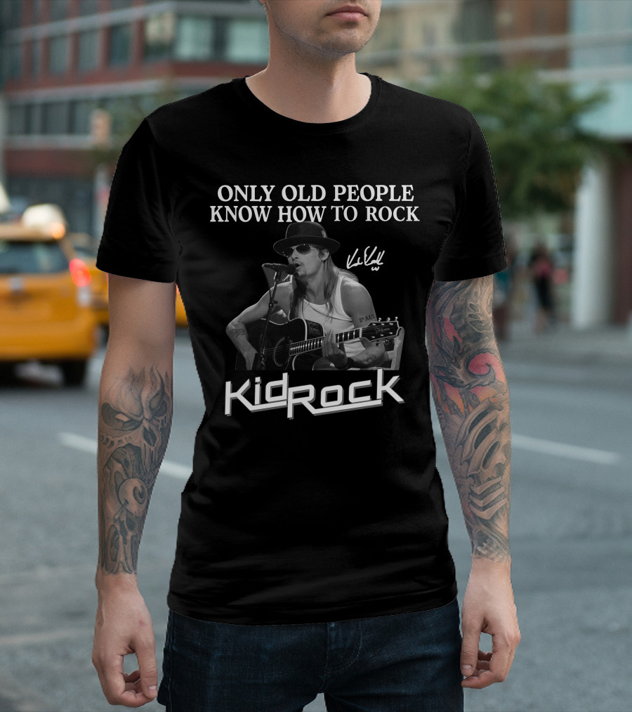 Only Old People Know How To Rock Kid Rock Only Today T-Shirt