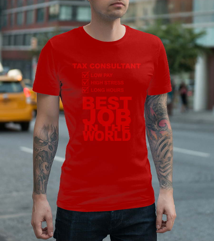 TAX CONSULTANT LOW PAY HIGH STRESS LONG HOURS BEST JOB IN THE WORLD T-Shirt