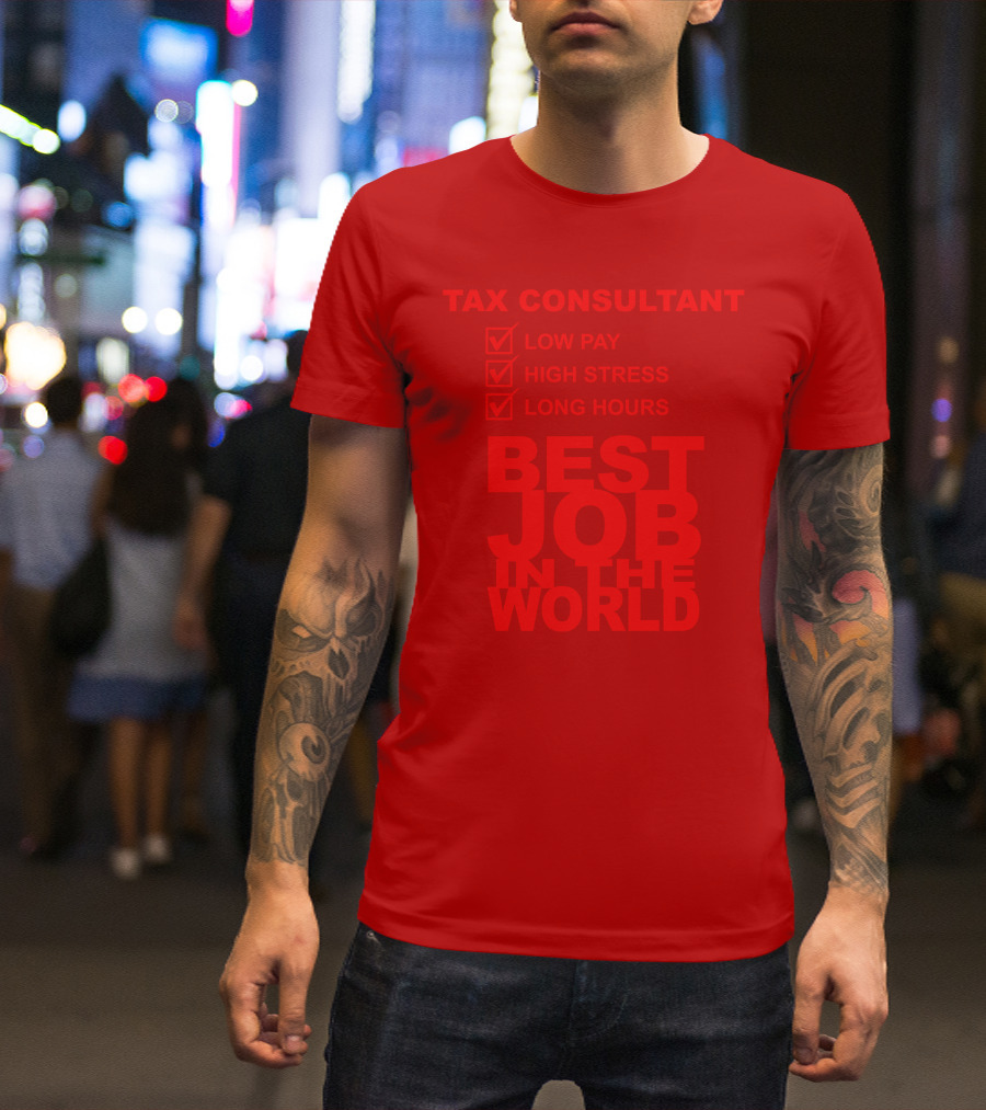 TAX CONSULTANT LOW PAY HIGH STRESS LONG HOURS BEST JOB IN THE WORLD T-Shirt