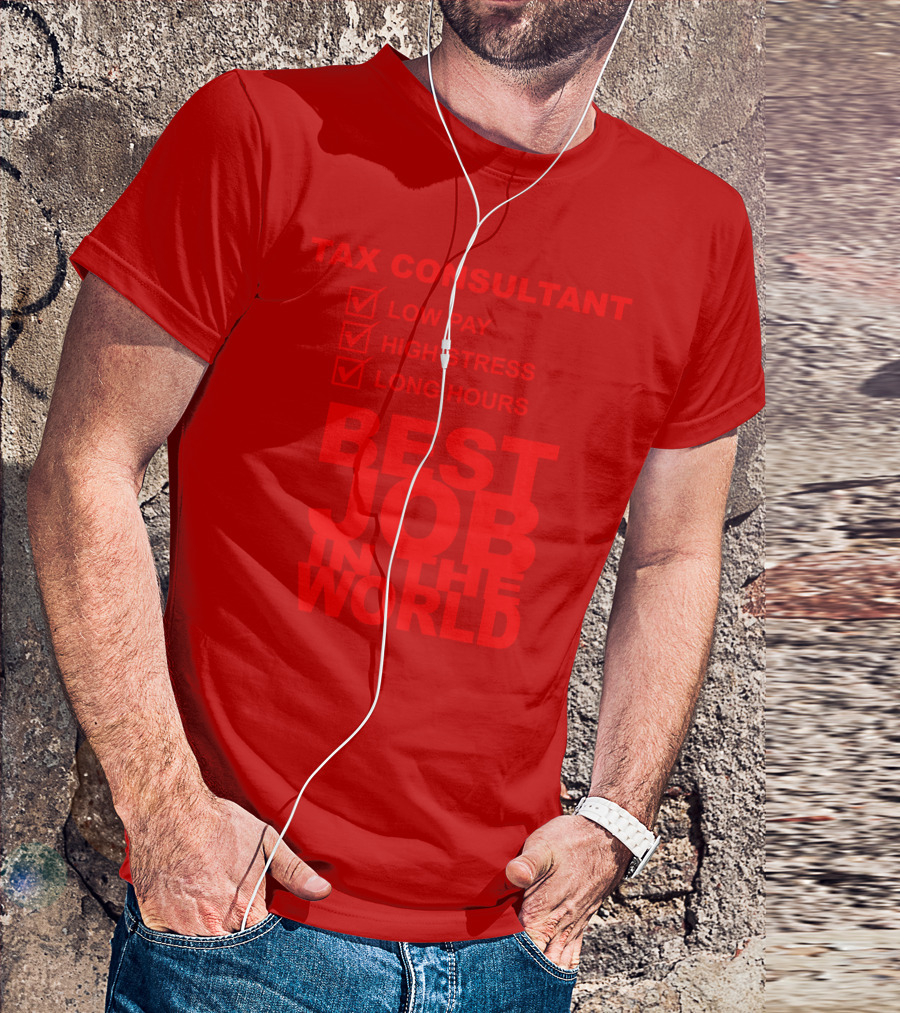 TAX CONSULTANT LOW PAY HIGH STRESS LONG HOURS BEST JOB IN THE WORLD T-Shirt