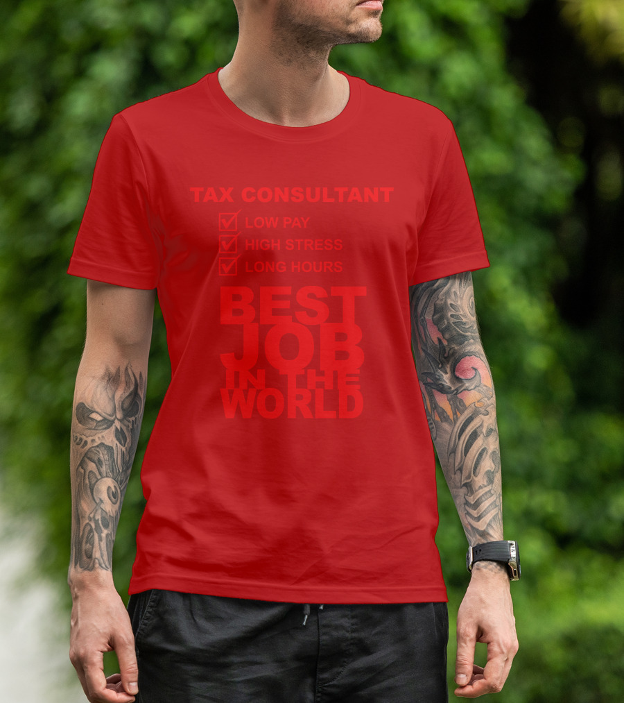 TAX CONSULTANT LOW PAY HIGH STRESS LONG HOURS BEST JOB IN THE WORLD T-Shirt