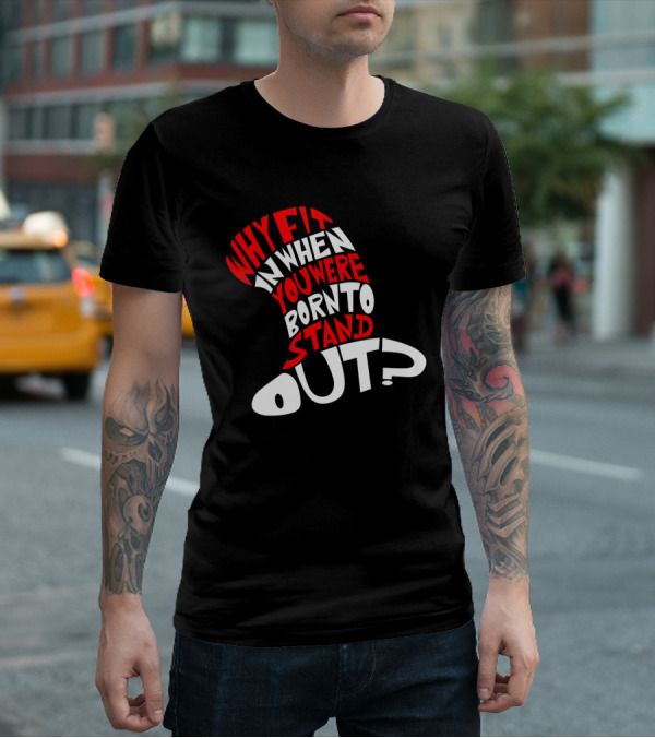 Why Fit In When You Were Born To Stand Out Cat In The Hat Dr Seuss T-Shirt