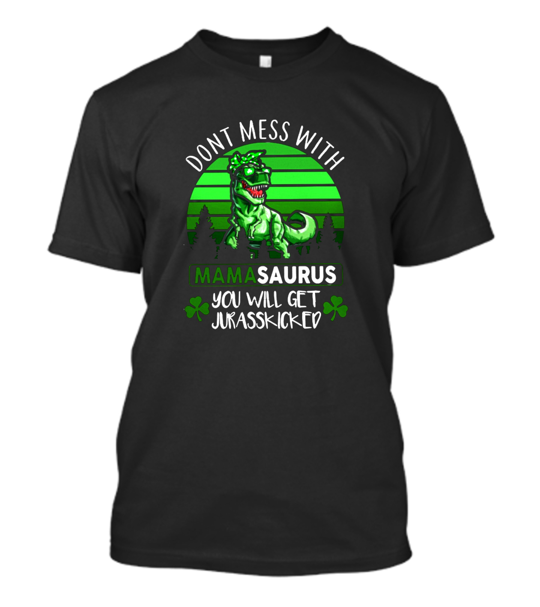 Don't Mess With Mamasaurus You Will Get Jurasskicked St. Patrick's Day Dinosaur With Shamrocks T-Shirt