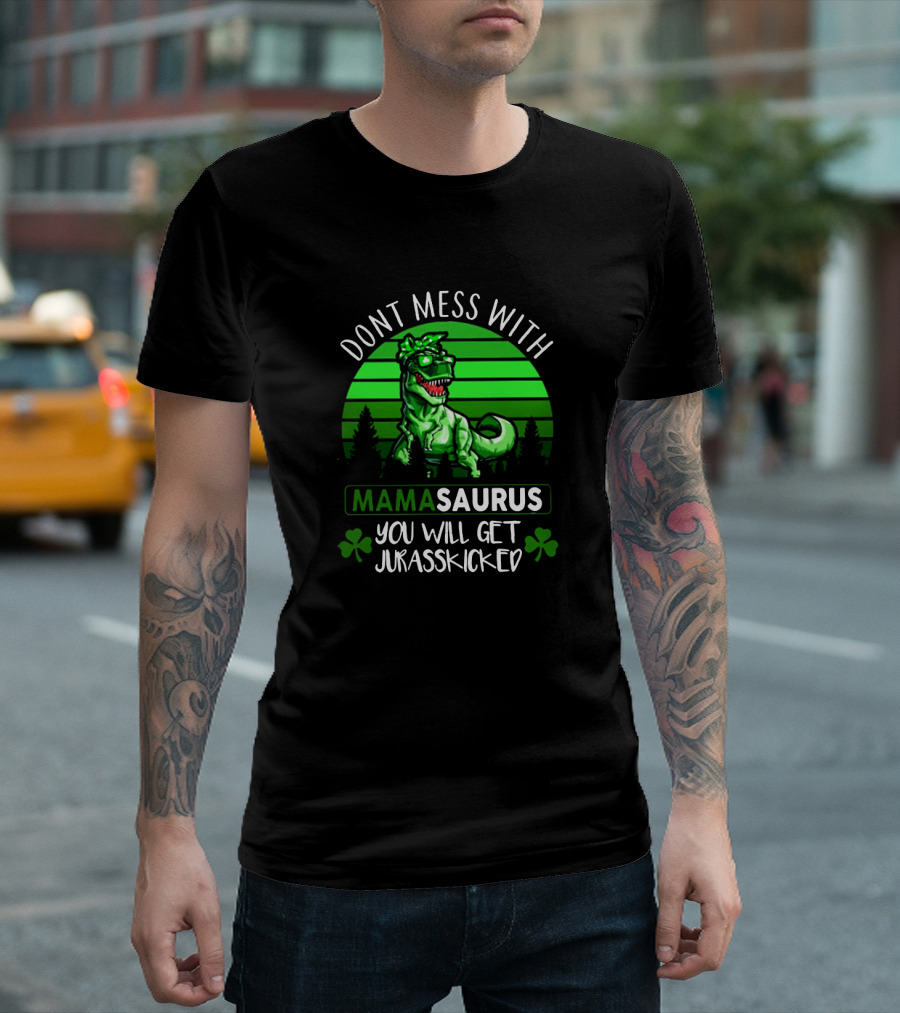 Don't Mess With Mamasaurus You Will Get Jurasskicked St. Patrick's Day Dinosaur with Shamrocks T-Shirt