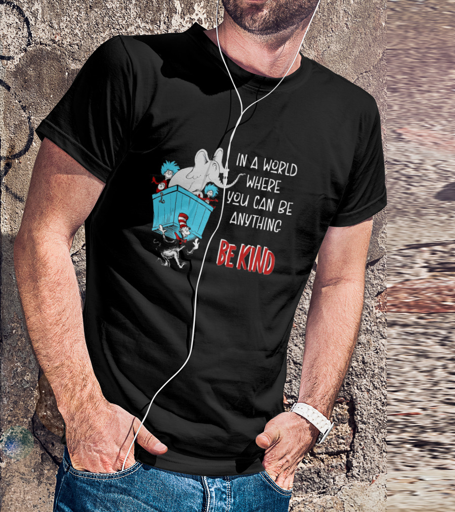 In A World Where You Can Be Anything Be Kind Dr Seuss Characters Elephant Cat In The Hat T-Shirt
