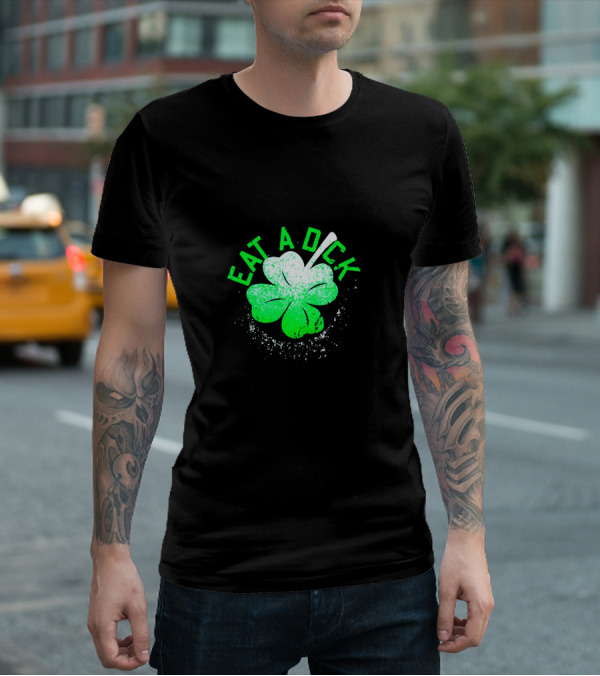 Eat A Dick Shamrock St Patrick Day T-Shirt