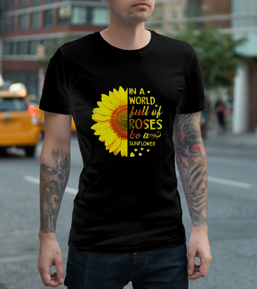 In A World Full Of Roses Be A Sunflower Heart Motif T-Shirt